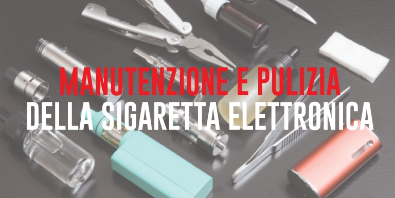 manutenzione e pulizia della e-cig