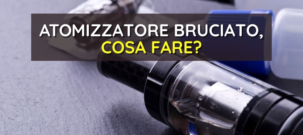 Atomizzatore Bruciato, cosa fare?