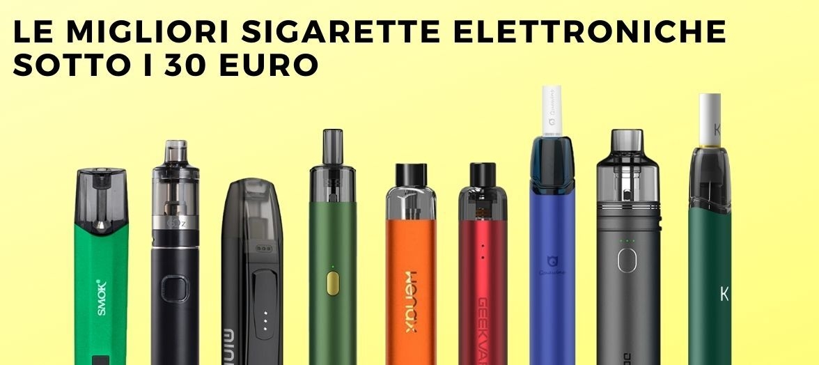 Una selezione di sigarette elettroniche sotto i 30 euro 