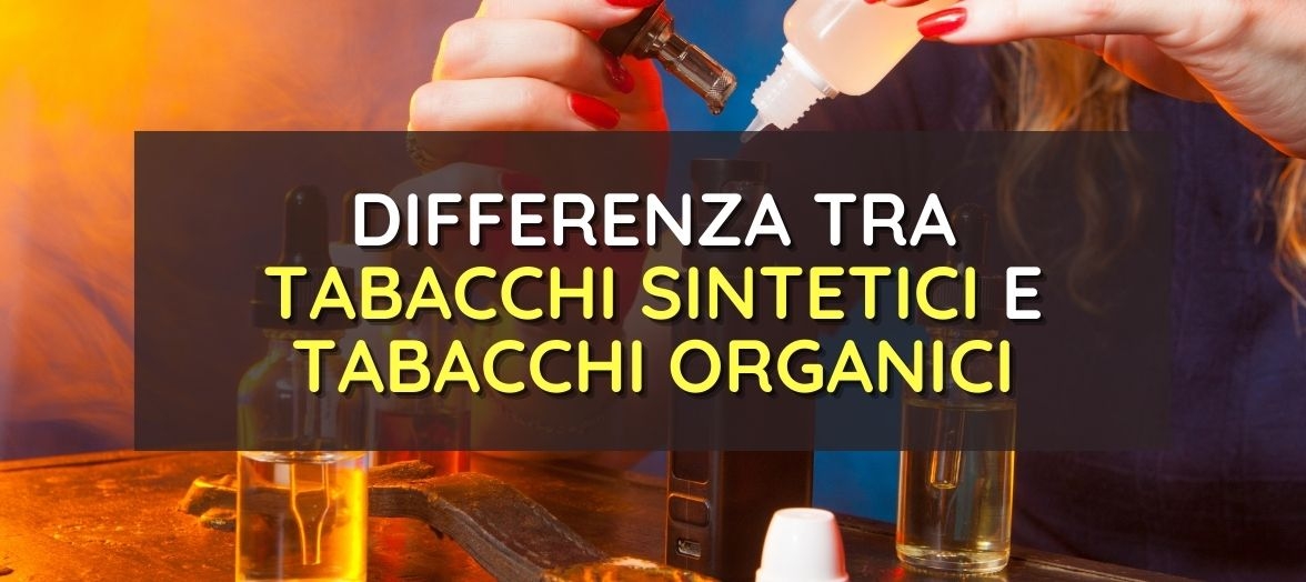 differenza tra tabacchi organici e tabacchi sintetici